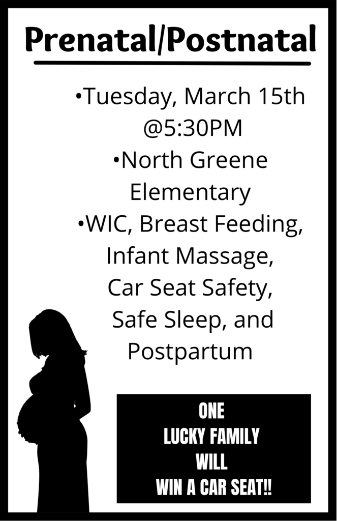 Prenatal/Postnatal group connection flyer. Tuesday, March 15th at 5:30PM at the North Greene Elementary School. We will be covering WIC, breast feeding, infant massage, car seat safety, safe sleep, and postpartum. One lucky family will win a car seat.